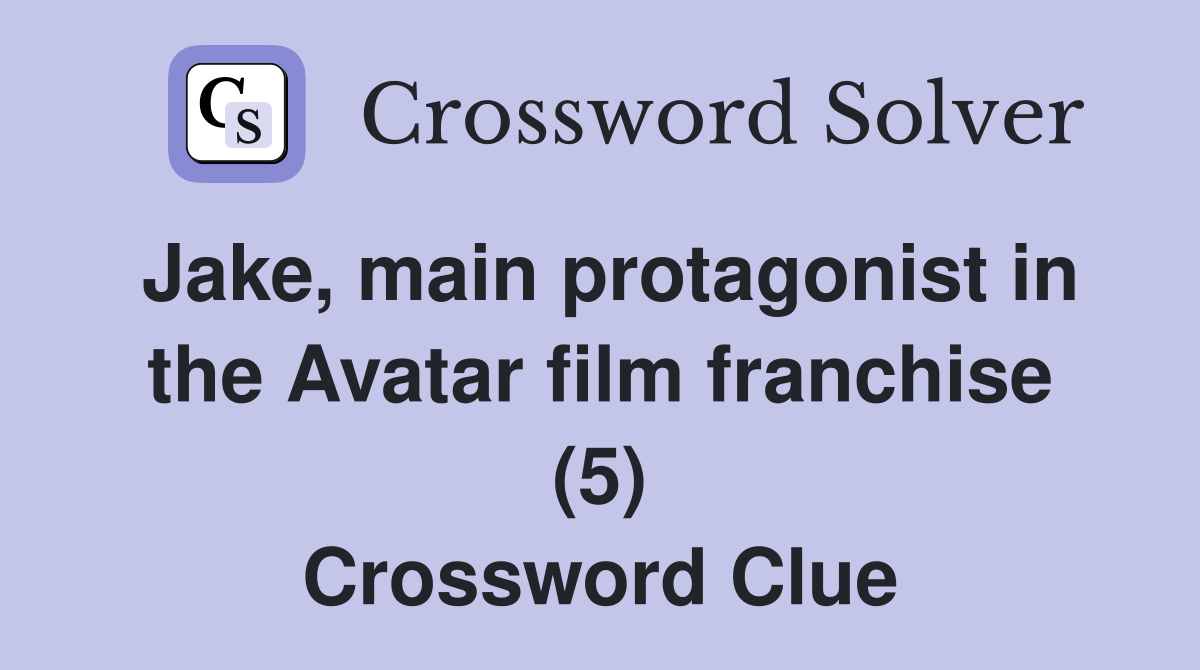 Jake, main protagonist in the Avatar film franchise (5) Crossword Clue