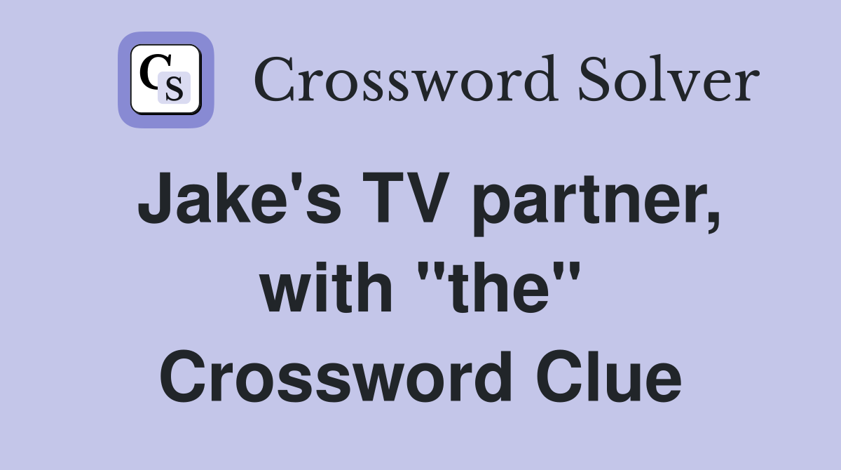 Jake's TV partner, with "the" Crossword Clue