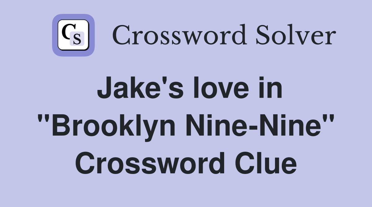Jake's love in "Brooklyn Nine-Nine" Crossword Clue
