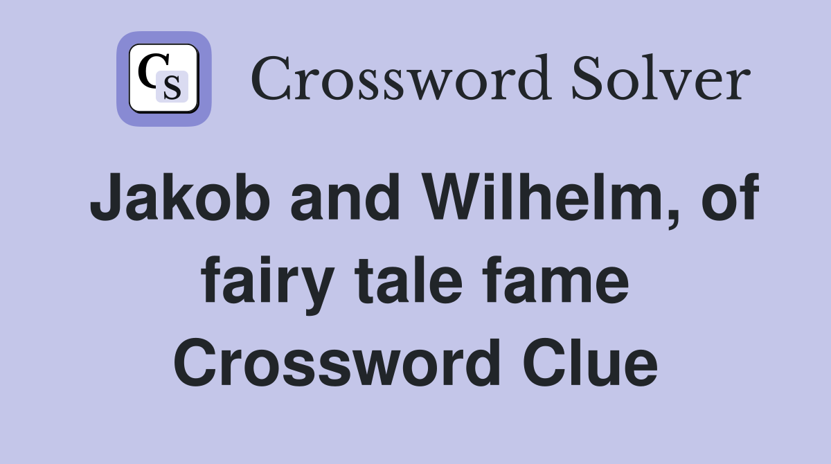Jakob and Wilhelm, of fairy tale fame Crossword Clue