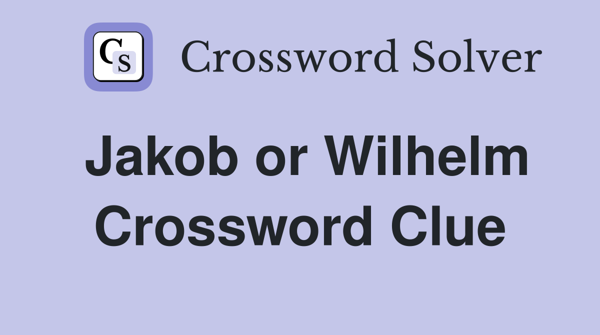 Jakob or Wilhelm Crossword Clue