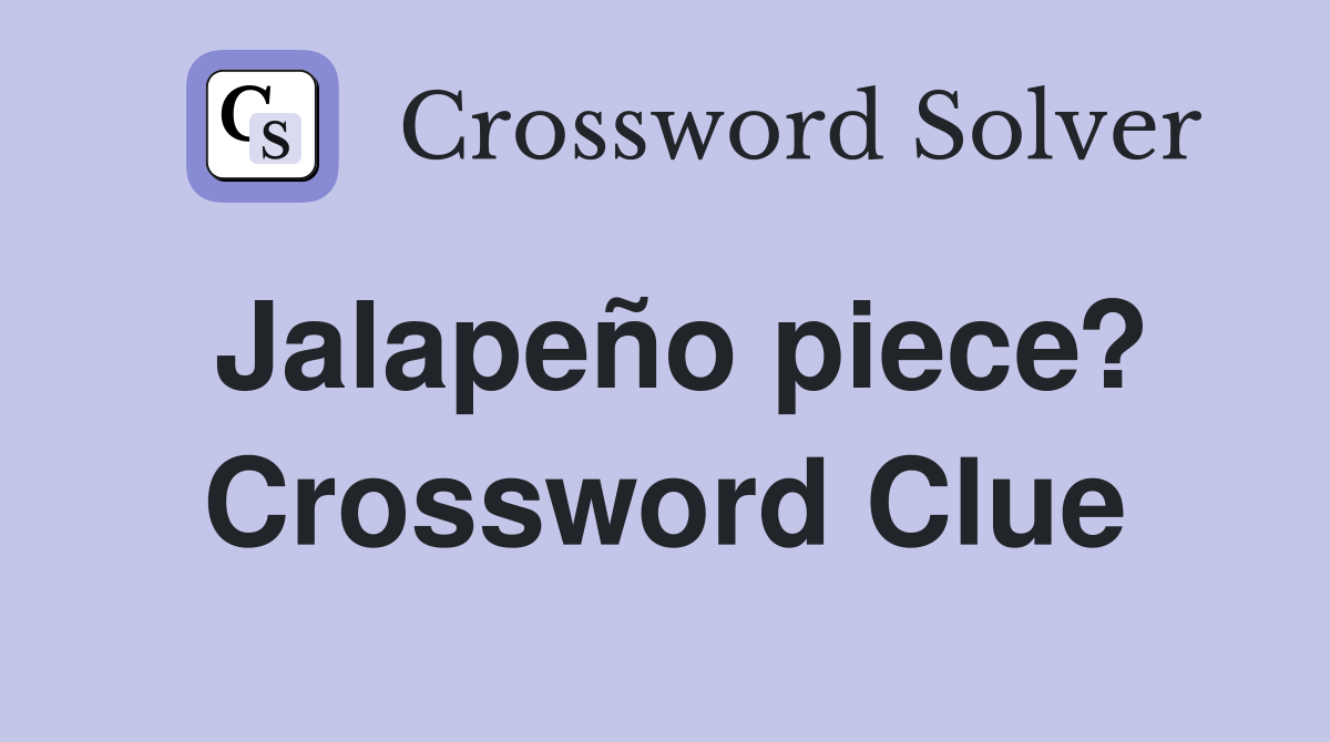 Jalapeño piece? Crossword Clue