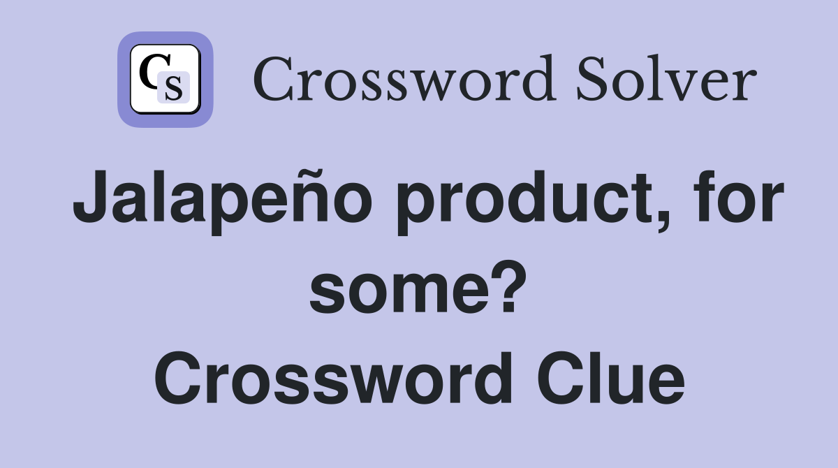 Jalapeño product, for some? Crossword Clue