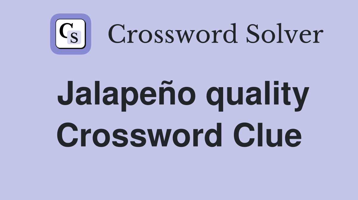 Jalapeño quality Crossword Clue