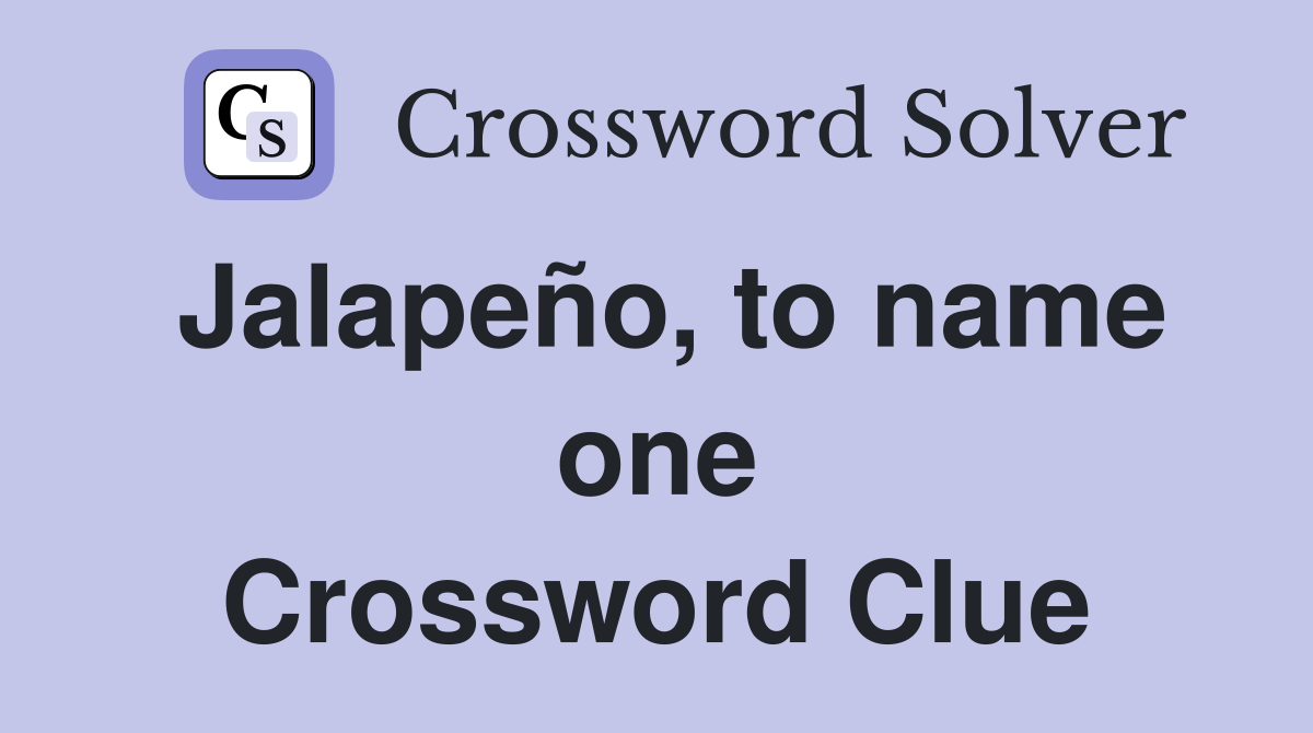 Jalapeño, to name one Crossword Clue