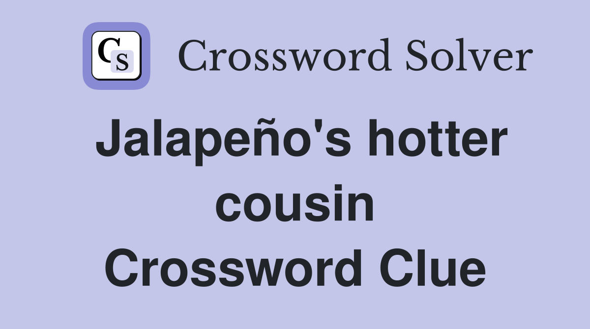 Jalapeño's hotter cousin Crossword Clue