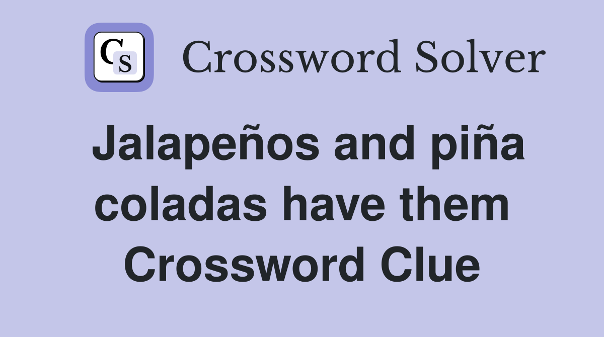 Jalapeños and piña coladas have them Crossword Clue