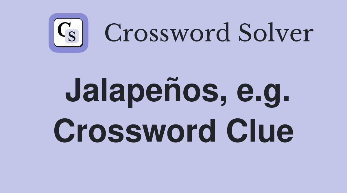Jalapeños, e.g. Crossword Clue