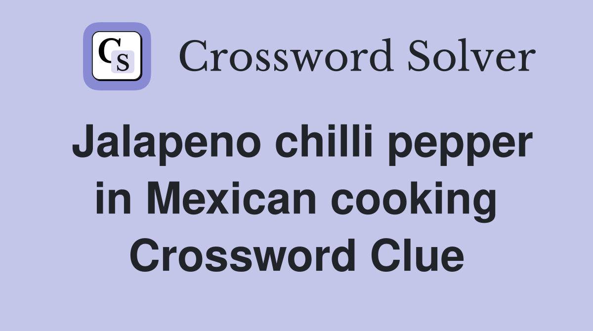 Jalapeno chilli pepper in Mexican cooking Crossword Clue