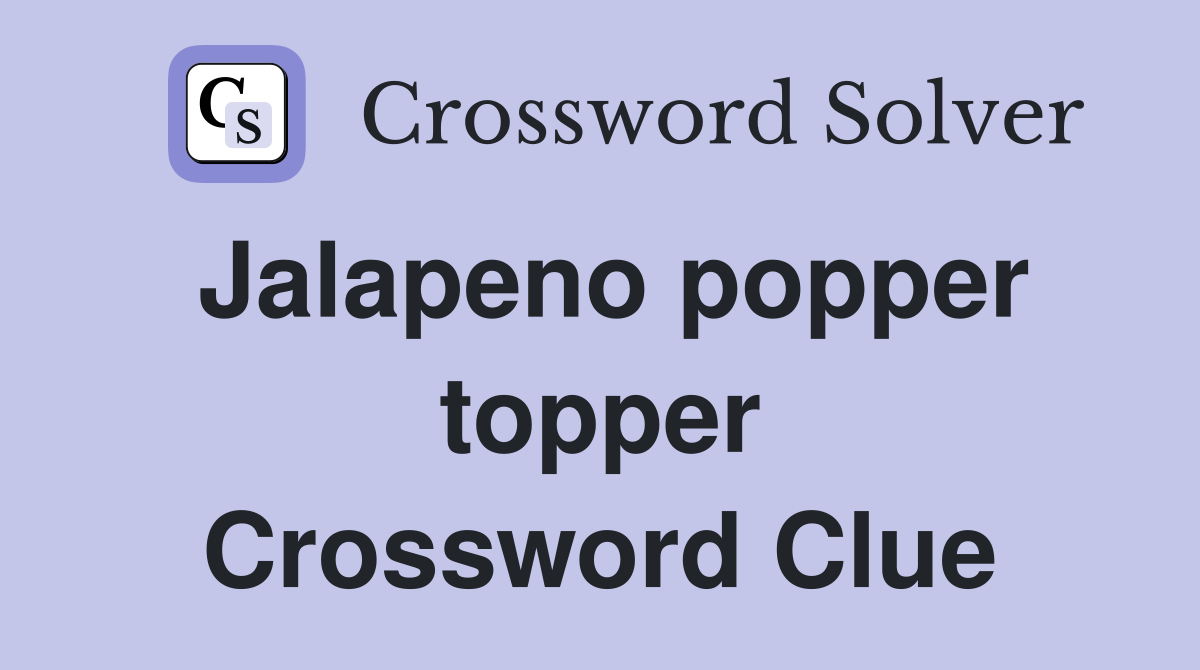 Jalapeno popper topper Crossword Clue