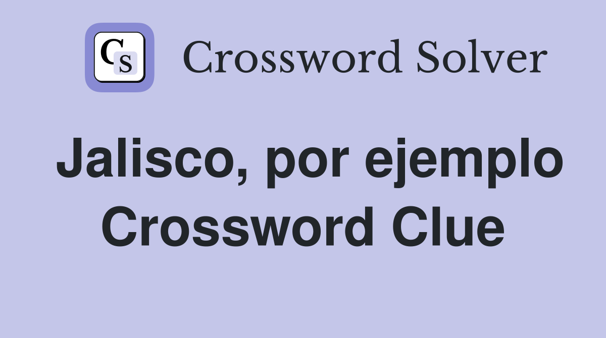 Jalisco, por ejemplo Crossword Clue