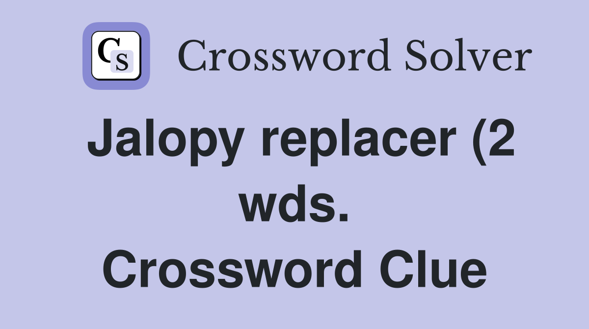 Jalopy replacer (2 wds ) Crossword Clue Answers Crossword Solver Jalopy replacer (2 wds ) Crossword Clue Answers Crossword Solver
