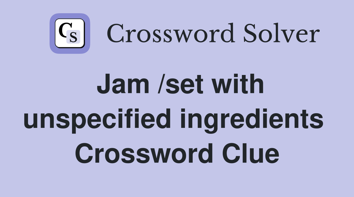 Jam /set with unspecified ingredients  Crossword Clue
