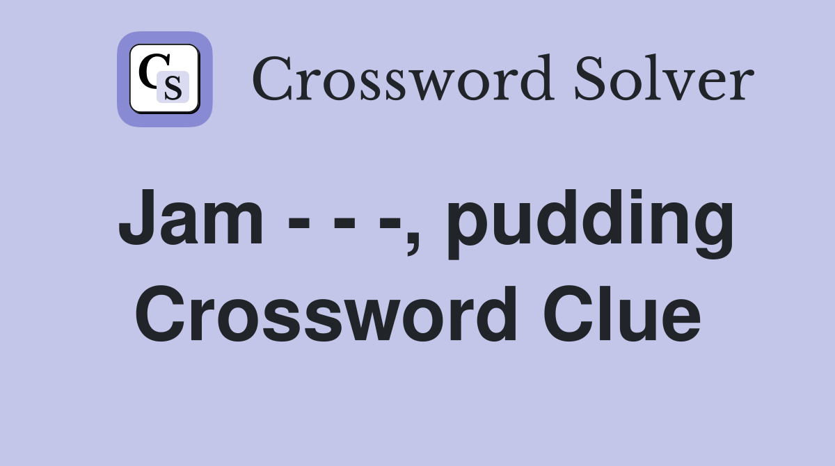 Jam - - -, pudding Crossword Clue