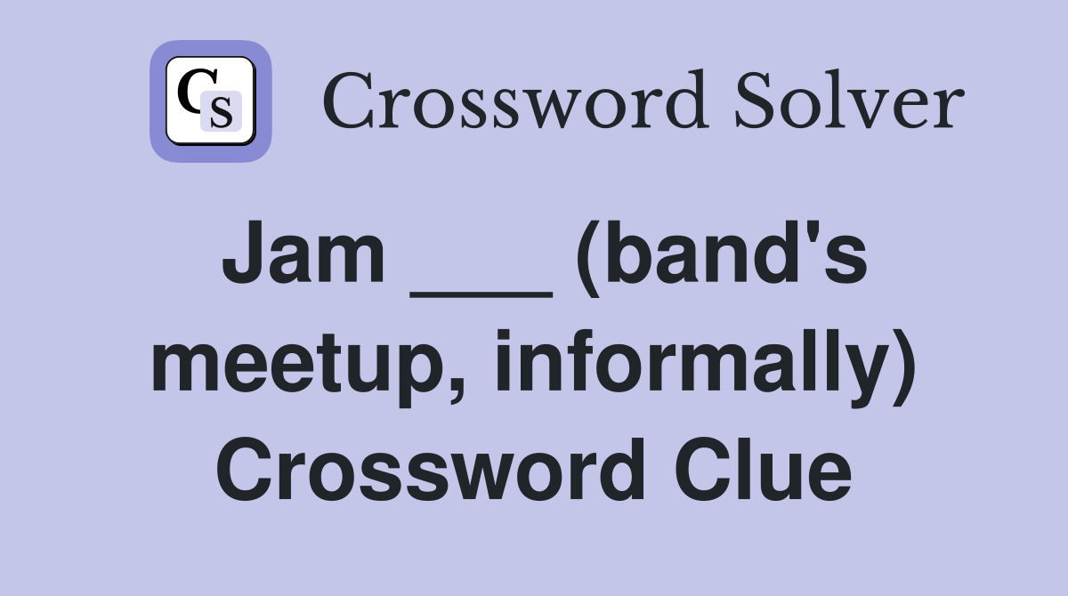 Jam ___ (band's meetup, informally) Crossword Clue