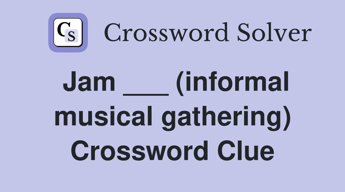 Jam ___ (informal musical gathering) Crossword Clue
