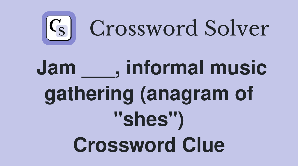 Jam ___, informal music gathering (anagram of "shes") Crossword Clue