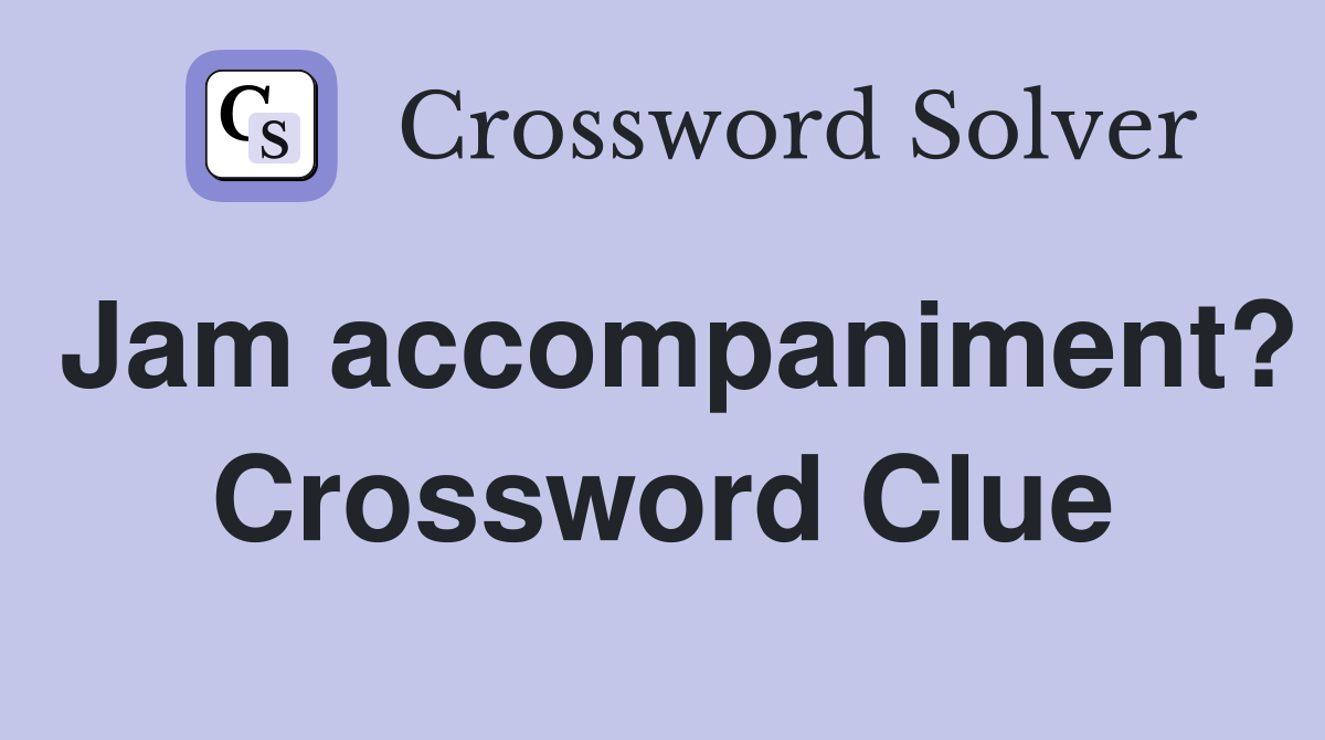 Jam accompaniment? Crossword Clue
