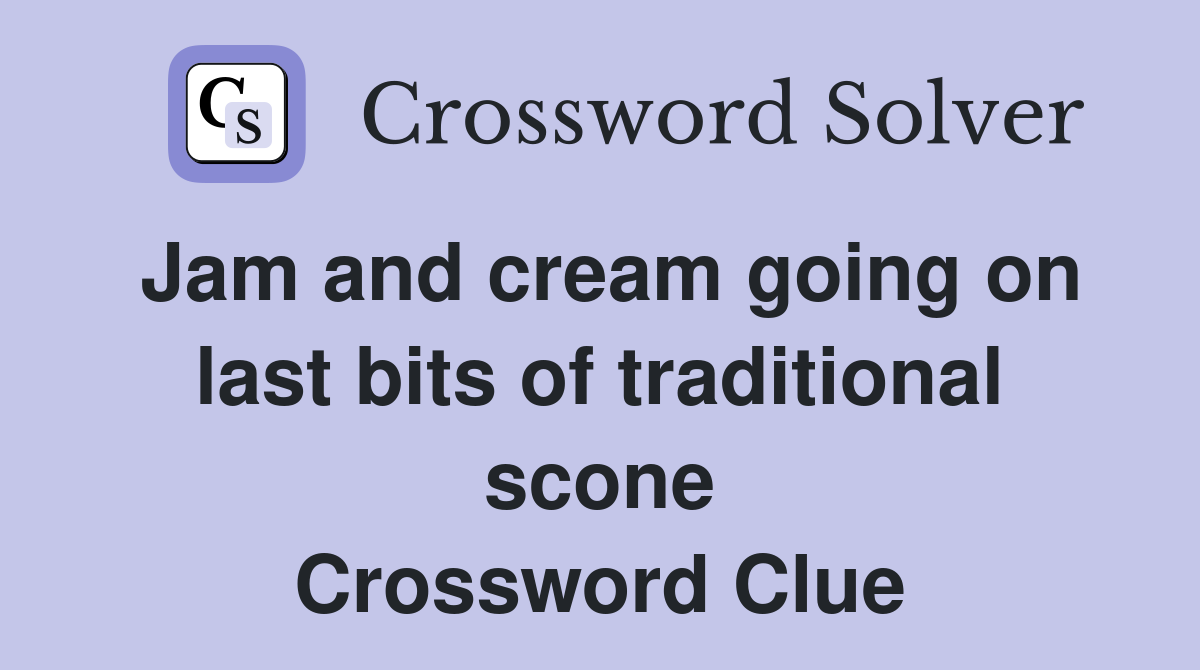 Jam and cream going on last bits of traditional scone Crossword Clue