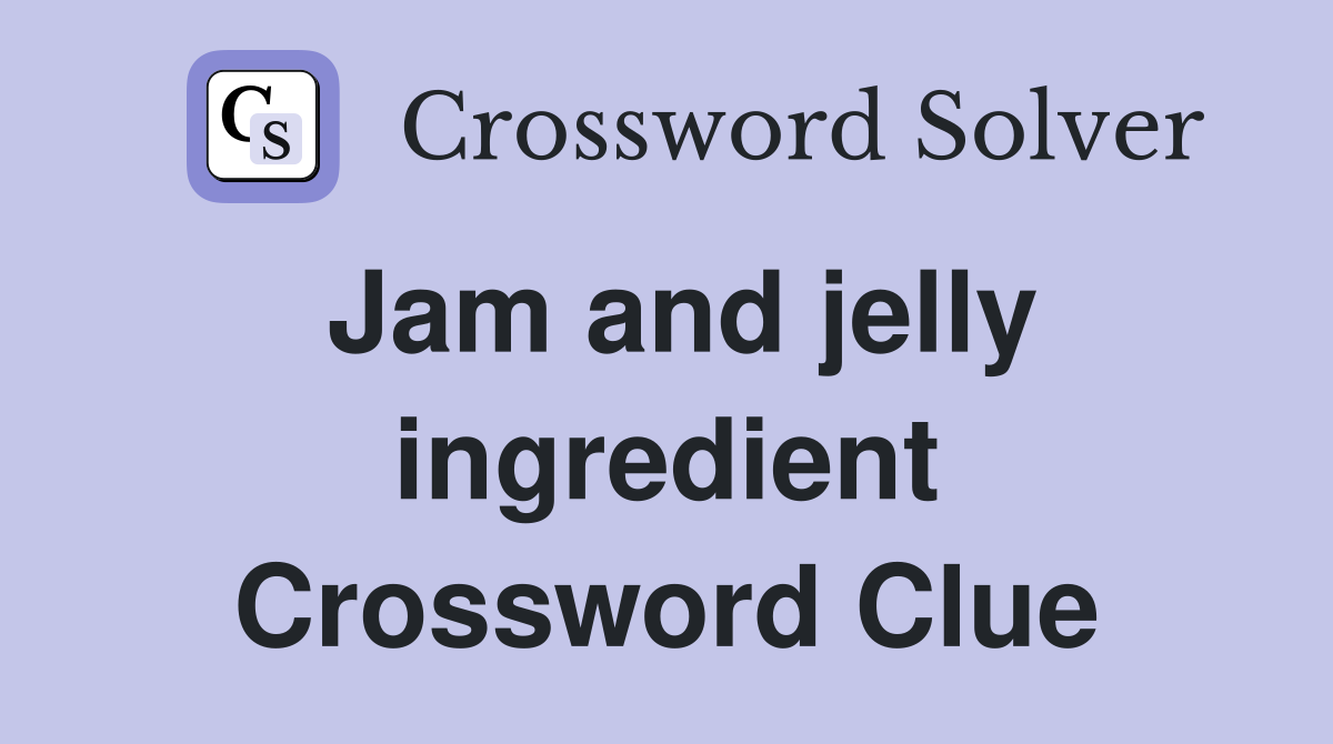 Jam and jelly ingredient Crossword Clue