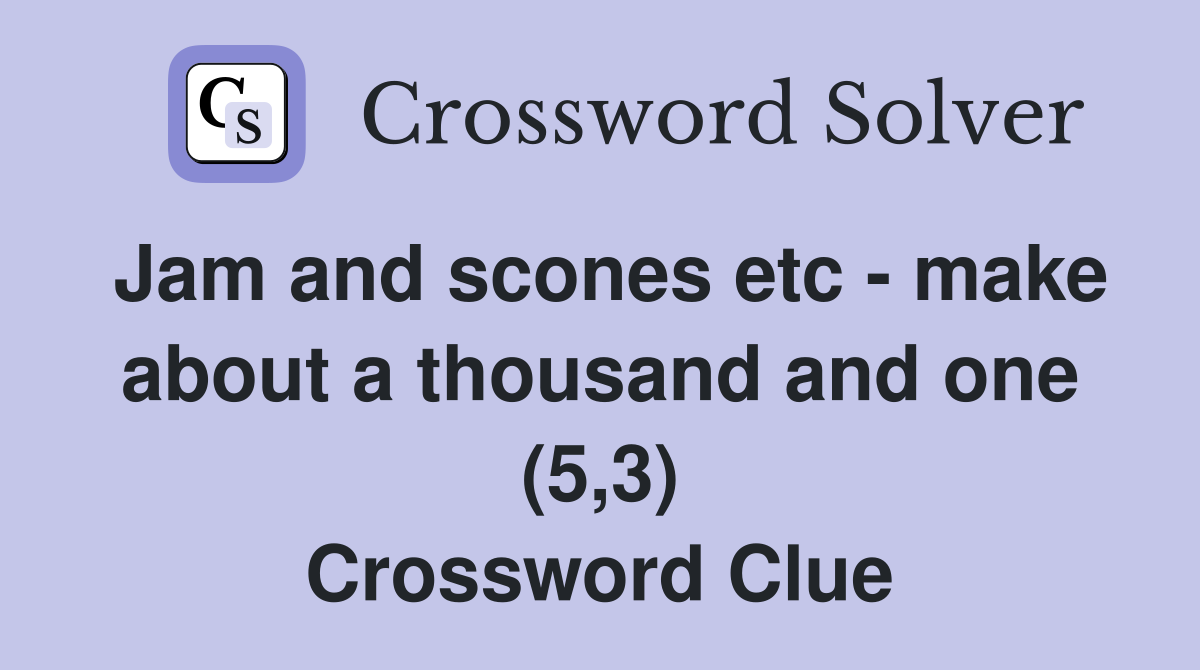 Jam and scones etc - make about a thousand and one (5,3) Crossword Clue