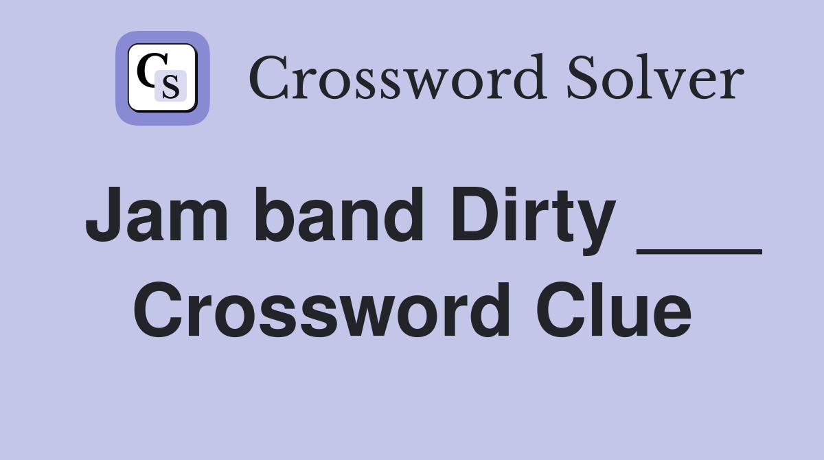 Jam band Dirty ___ Crossword Clue