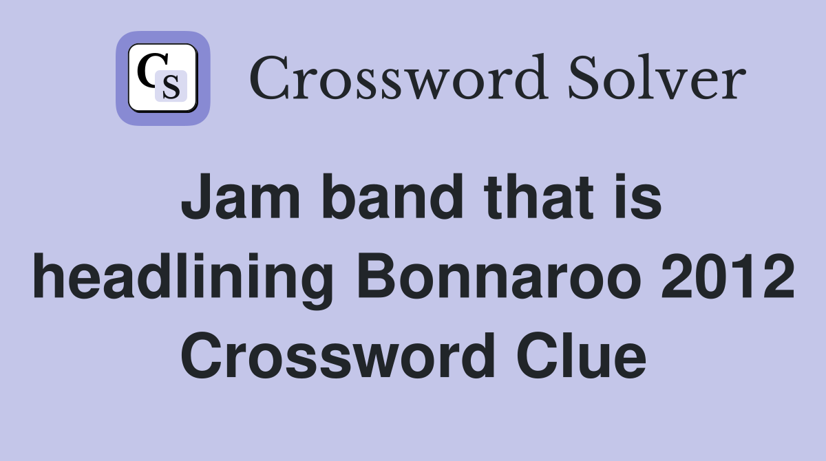 Jam band that is headlining Bonnaroo 2012 Crossword Clue