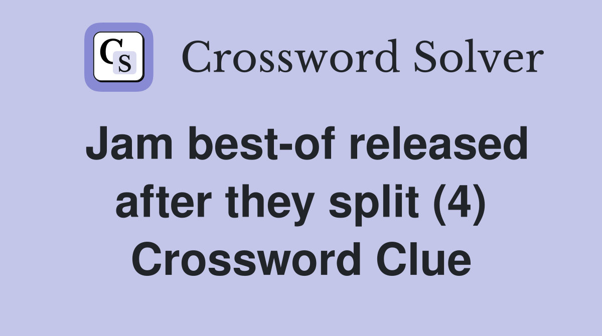 Jam best-of released after they split (4) Crossword Clue