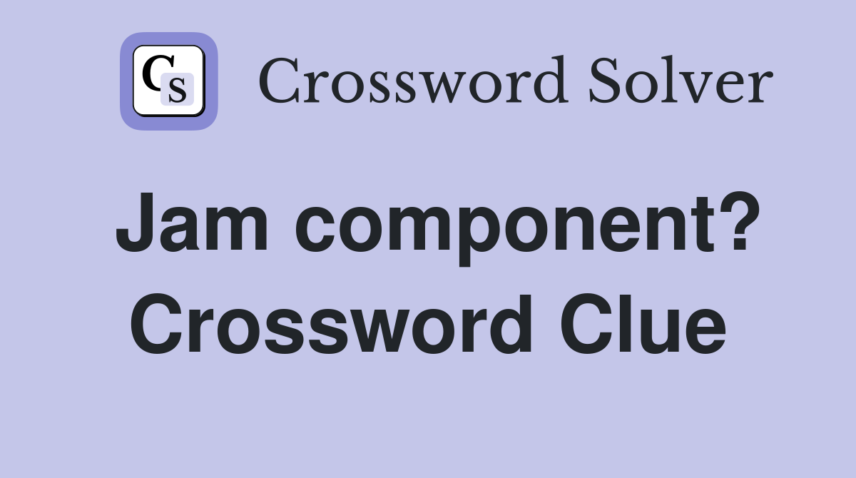 Jam component? Crossword Clue