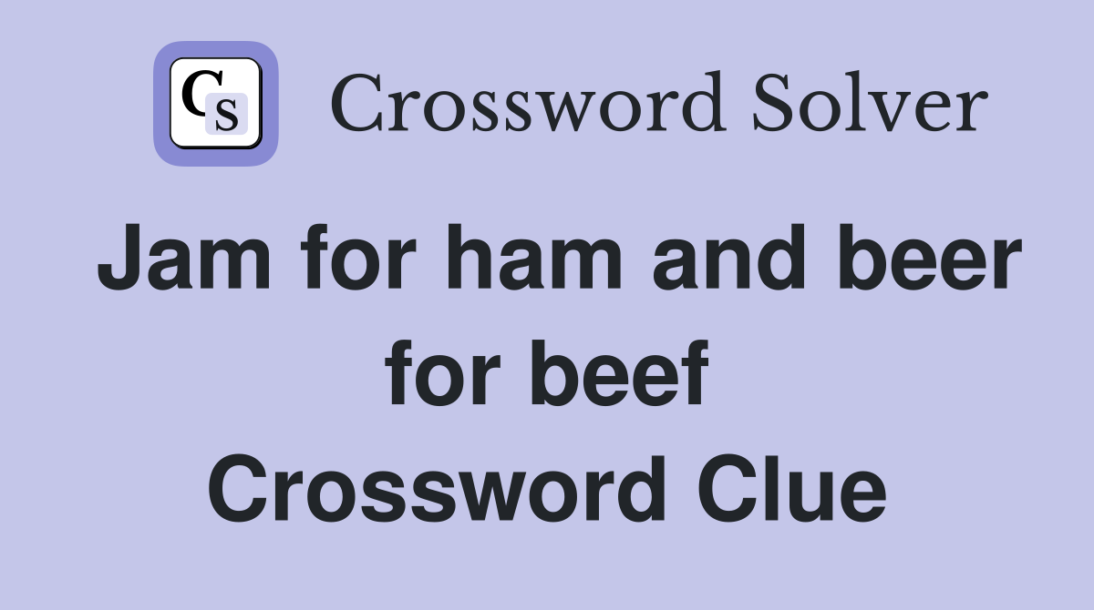 Jam for ham and beer for beef Crossword Clue