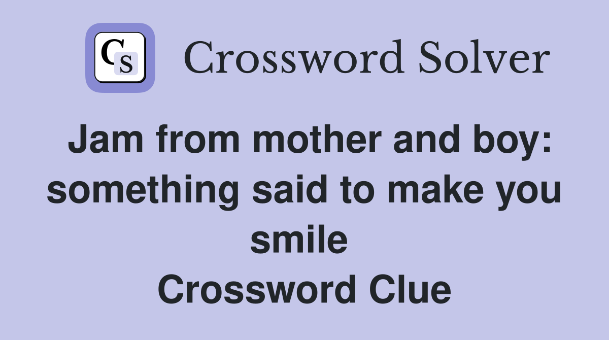 Jam from mother and boy: something said to make you smile  Crossword Clue
