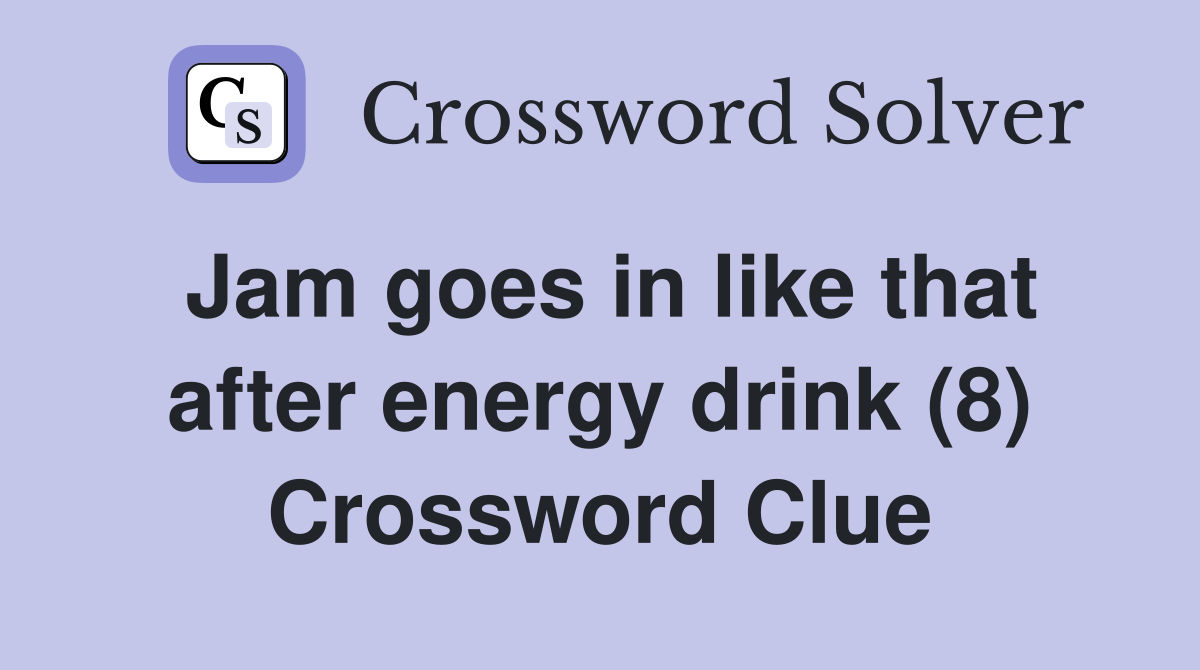 Jam goes in like that after energy drink (8) Crossword Clue