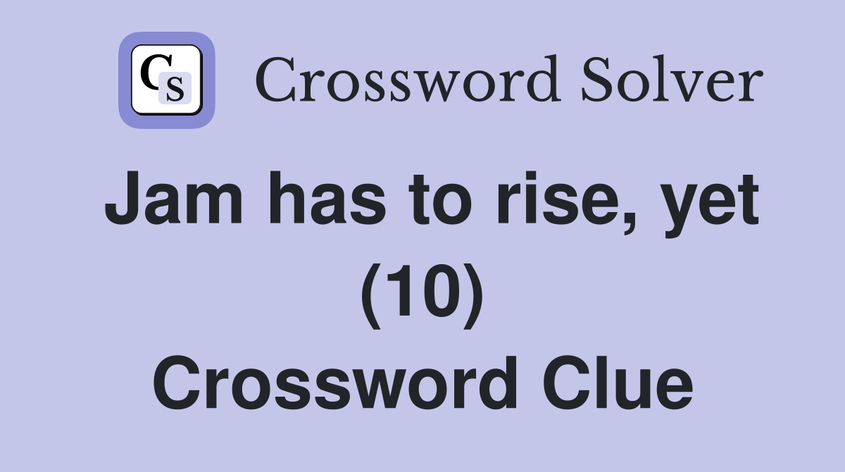 Jam has to rise, yet (10) Crossword Clue