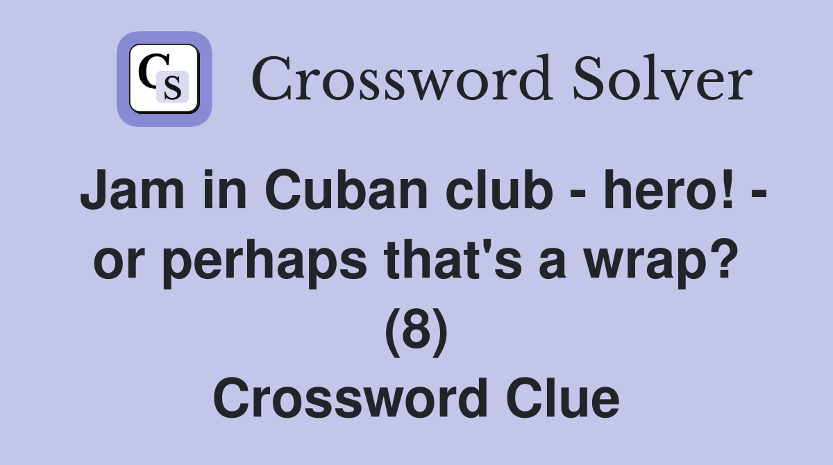 Jam in Cuban club - hero! - or perhaps that's a wrap? (8) Crossword Clue