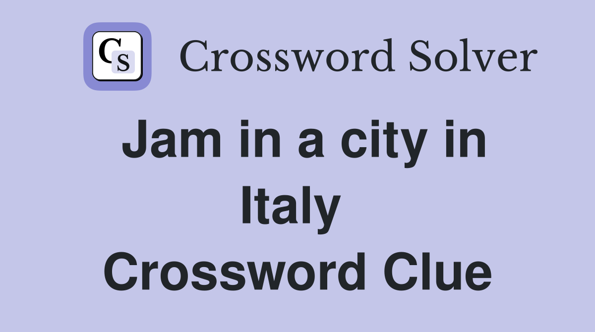 Jam in a city in Italy  Crossword Clue