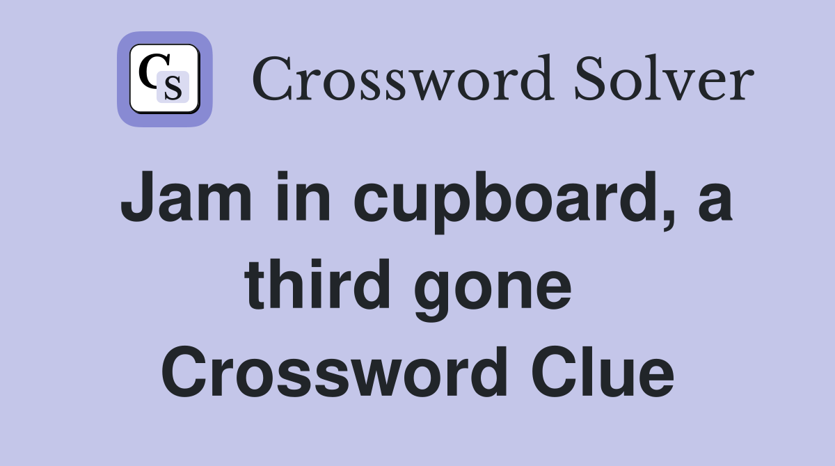 Jam in cupboard, a third gone  Crossword Clue