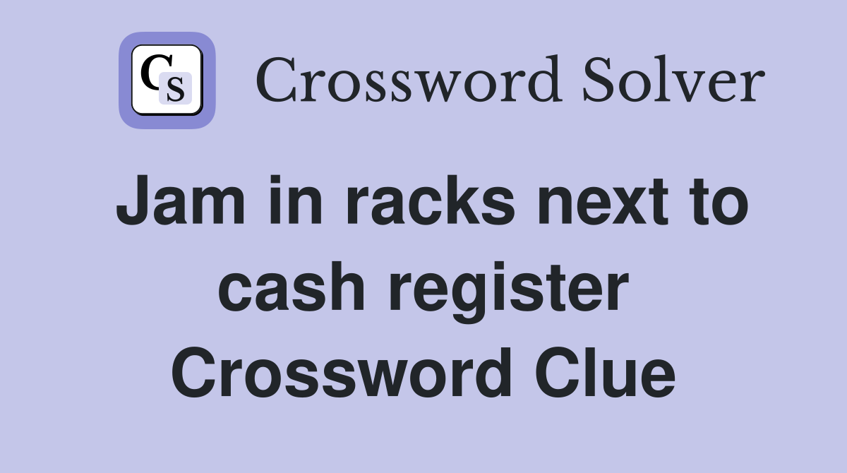 Jam in racks next to cash register Crossword Clue