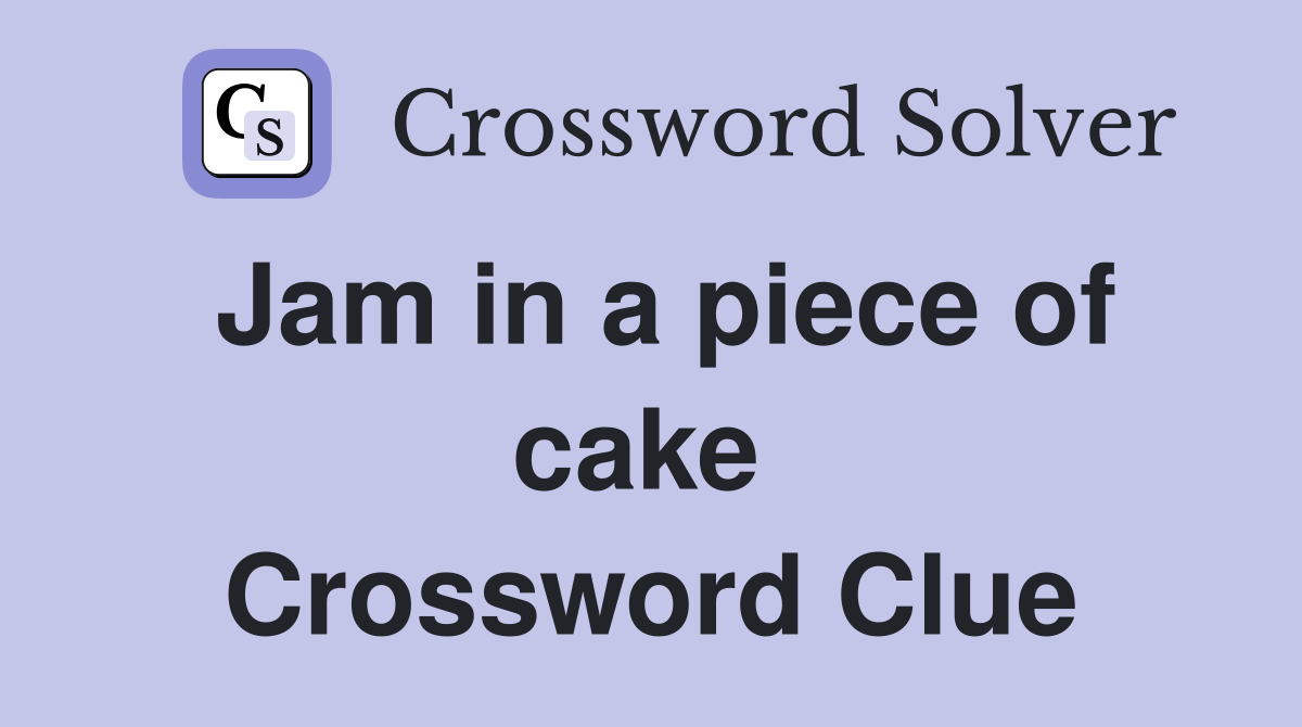 Jam in a piece of cake  Crossword Clue