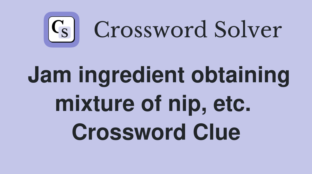 Jam ingredient obtaining mixture of nip, etc.  Crossword Clue