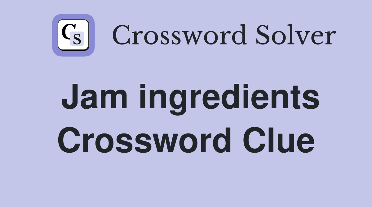 Jam ingredients Crossword Clue