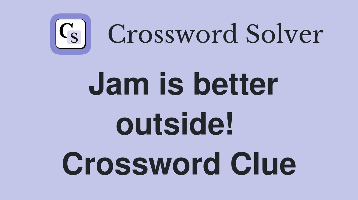 Jam is better outside!  Crossword Clue