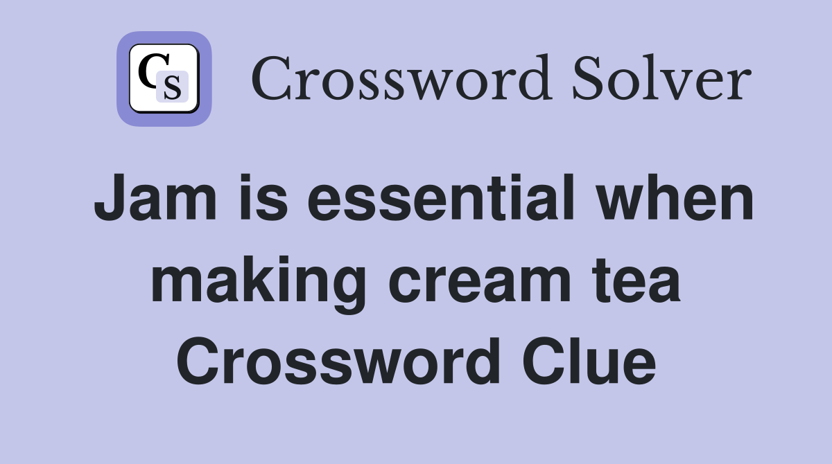 Jam is essential when making cream tea Crossword Clue