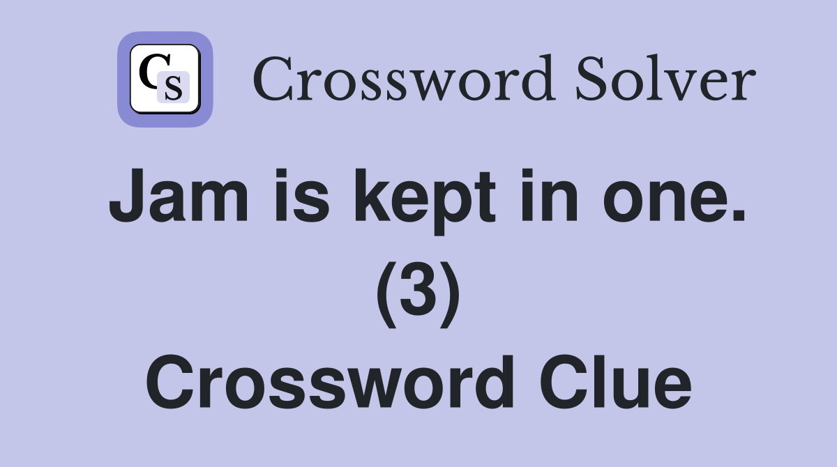 Jam is kept in one. (3) Crossword Clue