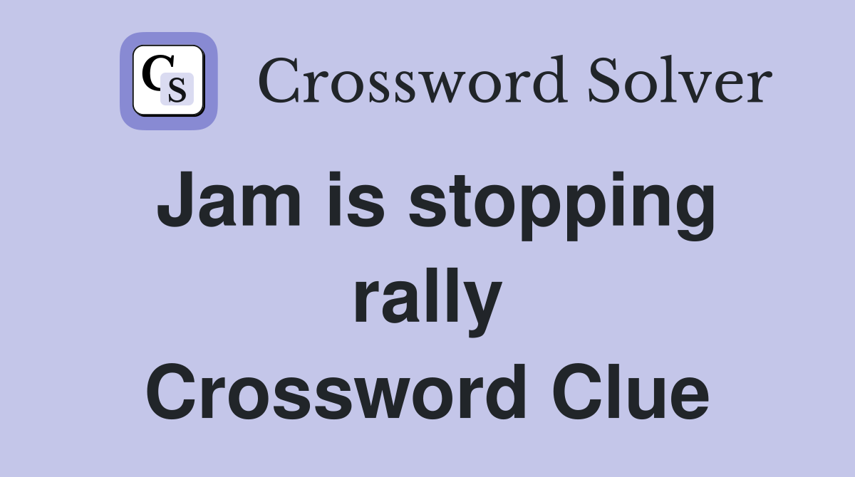 Jam is stopping rally Crossword Clue