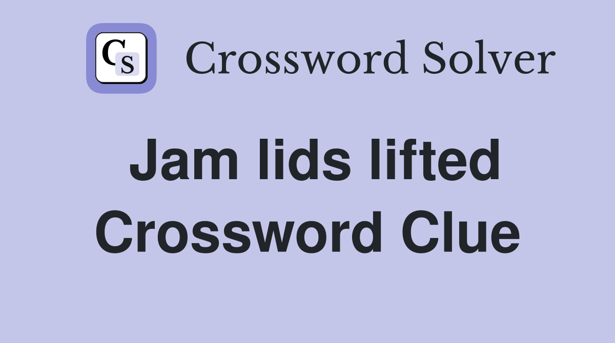 Jam lids lifted Crossword Clue