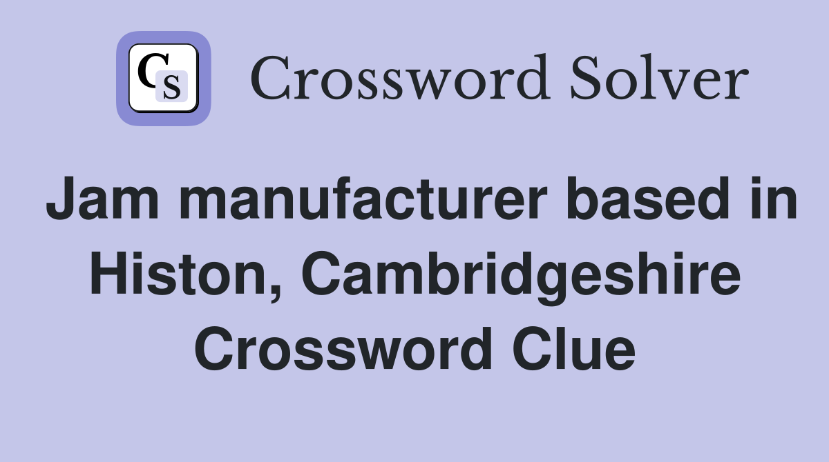 Jam manufacturer based in Histon, Cambridgeshire Crossword Clue