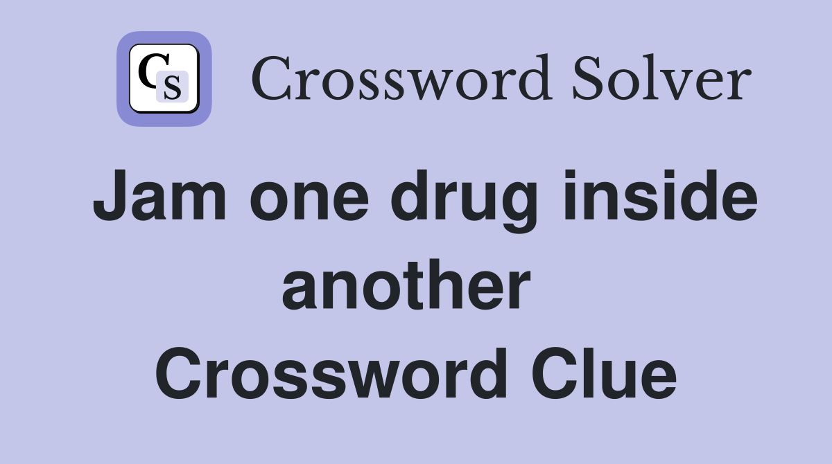 Jam one drug inside another  Crossword Clue