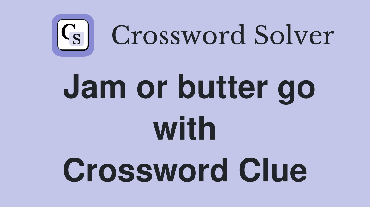 Jam or butter go with Crossword Clue