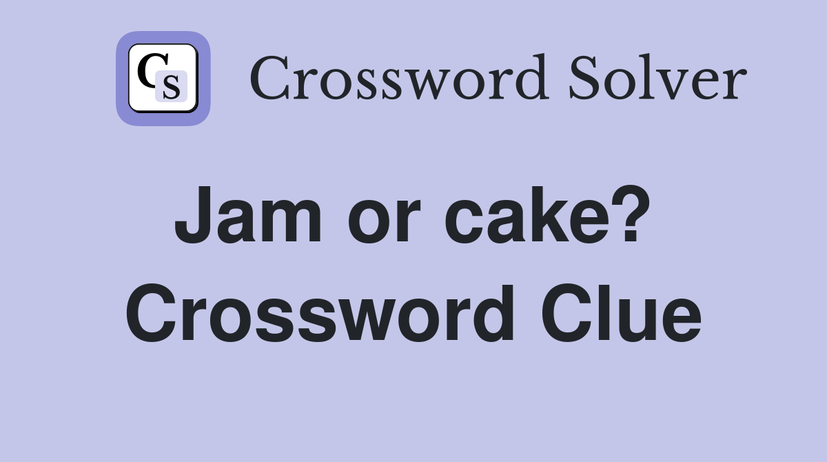 Jam or cake?  Crossword Clue
