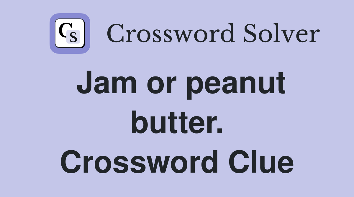 Jam or peanut butter. Crossword Clue